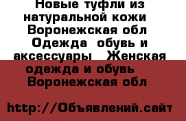 Новые туфли из натуральной кожи - Воронежская обл. Одежда, обувь и аксессуары » Женская одежда и обувь   . Воронежская обл.